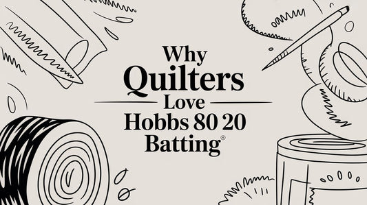 Why Quilters Love Hobbs 80 20 Batting