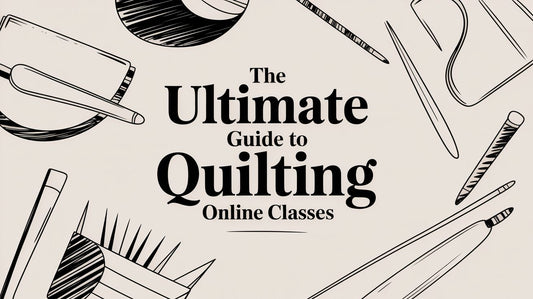 The Ultimate Guide to Quilting Online Classes