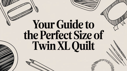 Your Guide to the Perfect Size of Twin XL Quilt