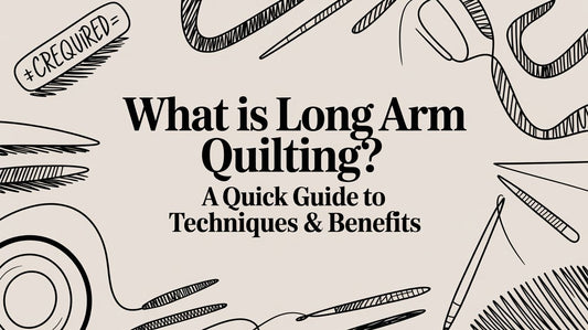 What is long arm quilting? A Quick Guide to Techniques & Benefits